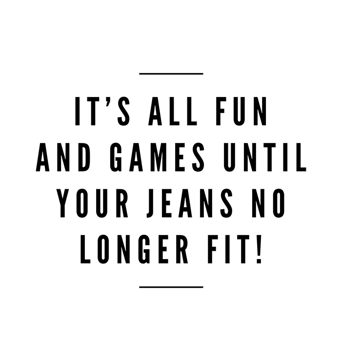 Its-all-Fun-and-Game-until-your-jeans-dont-fit